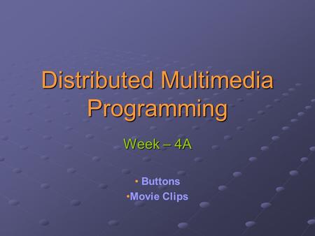 Distributed Multimedia Programming Week – 4A Buttons Movie Clips.