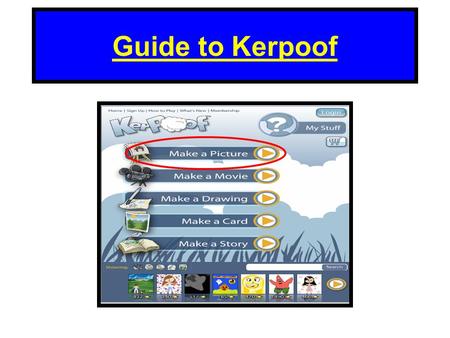 Guide to Kerpoof. Click on play to proceed Click for picture Click for Movie Click for Drawing Click to make card Click to make story.