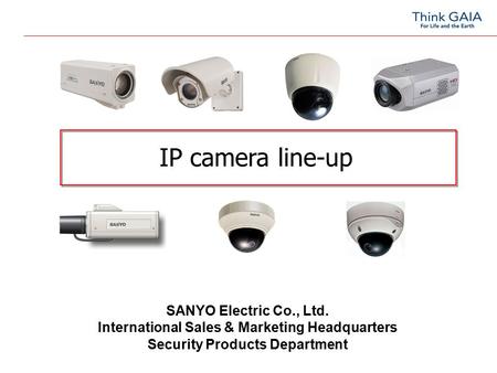 IP camera line-up SANYO Electric Co., Ltd. International Sales & Marketing Headquarters Security Products Department.