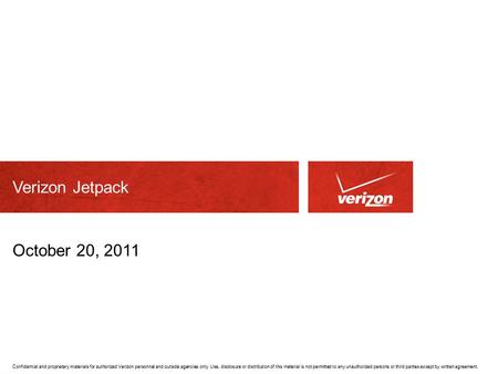 Confidential and proprietary materials for authorized Verizon personnel and outside agencies only. Use, disclosure or distribution of this material is.