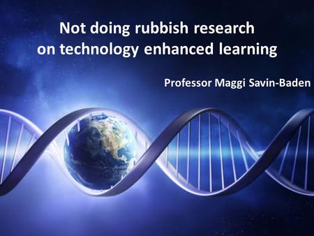 Not doing rubbish research on technology enhanced learning Professor Maggi Savin-Baden.