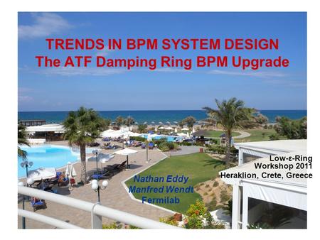 TRENDS IN BPM SYSTEM DESIGN The ATF Damping Ring BPM Upgrade Nathan Eddy Manfred Wendt Fermilab Low-ε-Ring Workshop 2011 Heraklion, Crete, Greece.