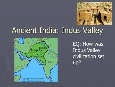 Ancient India: Indus Valley EQ: How was Indus Valley civilization set up?