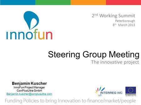 Steering Group Meeting The innovative project Benjamin Kuscher InnoFun Project Manager ConPlusUltra GmbH 2 nd Working.