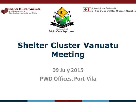 Shelter Cluster Vanuatu Meeting 09 July 2015 PWD Offices, Port-Vila.