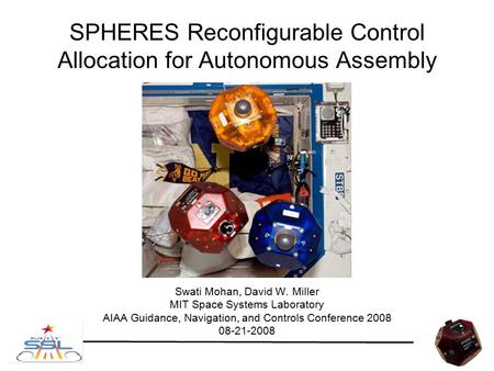 SPHERES Reconfigurable Control Allocation for Autonomous Assembly Swati Mohan, David W. Miller MIT Space Systems Laboratory AIAA Guidance, Navigation,