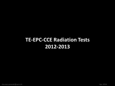 Apr, 2014 TE-EPC-CCE Radiation Tests 2012-2013