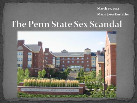 March 27, 2012 Marie Josee Eustache. Last November, Jerry Sandusky, former Penn State assistant football coach was arrested for allegedly engaging in.