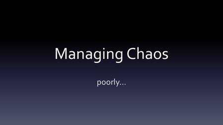 Managing Chaos poorly.... My expertise “high resolution” small N data sets – Sensors – Individual outcome data – Behavioral observations Provider outcomes.