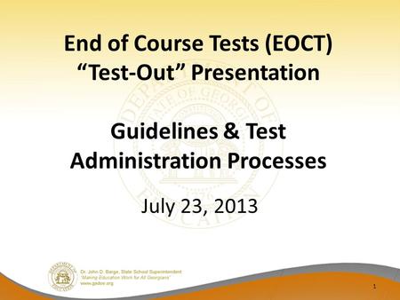 End of Course Tests (EOCT) “Test-Out” Presentation Guidelines & Test Administration Processes July 23, 2013 1.