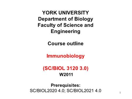 1 YORK UNIVERSITY Department of Biology Faculty of Science and Engineering Course outline Immunobiology (SC/BIOL 3120 3.0) W2011 Prerequisites: SC/BIOL2020.