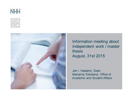 Jan I. Haaland, Dean Marianne Eskeland, Office of Academic and Student Affairs Information meeting about independent work / master thesis August, 31st.