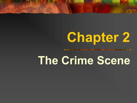 Chapter 2 The Crime Scene. Crime Scene The location & surrounding areas where a crime has been committed.