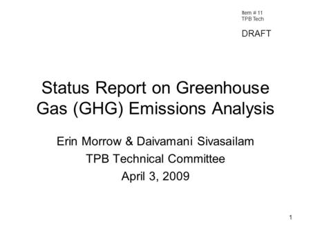 1 Status Report on Greenhouse Gas (GHG) Emissions Analysis Erin Morrow & Daivamani Sivasailam TPB Technical Committee April 3, 2009 Item # 11 TPB Tech.