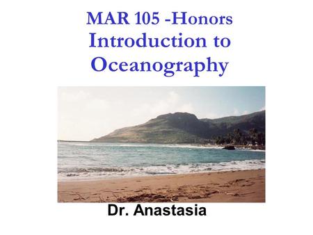 1 MAR 105 -Honors Introduction to Oceanography Dr. Anastasia.