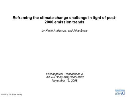 Reframing the climate change challenge in light of post- 2000 emission trends by Kevin Anderson, and Alice Bows Philosophical Transactions A Volume 366(1882):3863-3882.