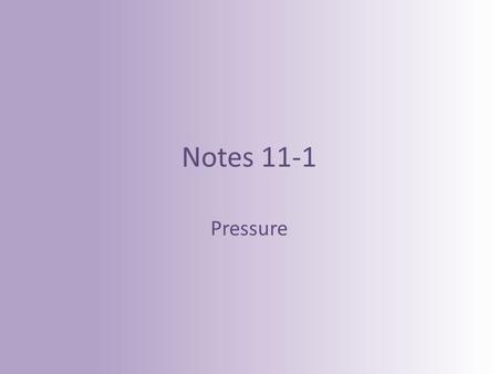 Notes 11-1 Pressure. What Is Pressure? The amount of pressure you exert depends on the area over which you exert a force.