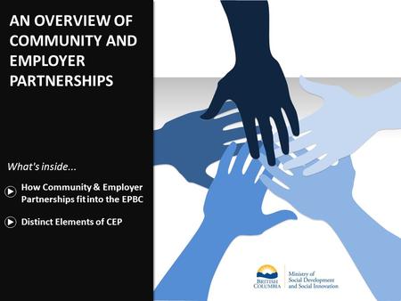 AN OVERVIEW OF COMMUNITY AND EMPLOYER PARTNERSHIPS Distinct Elements of CEP How Community & Employer Partnerships fit into the EPBC What's inside...