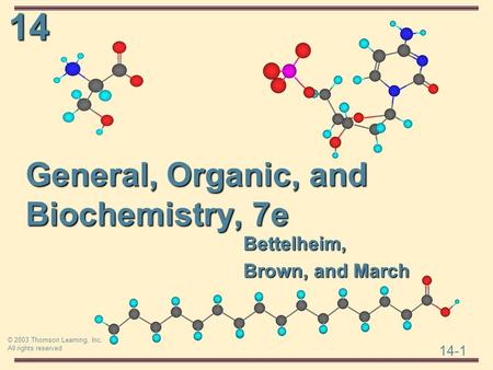 14 14-1 © 2003 Thomson Learning, Inc. All rights reserved General, Organic, and Biochemistry, 7e Bettelheim, Brown, and March.