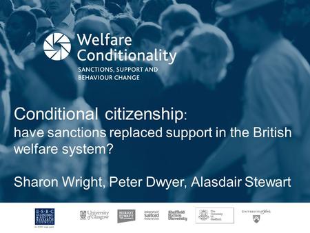 Conditional citizenship : have sanctions replaced support in the British welfare system? Sharon Wright, Peter Dwyer, Alasdair Stewart.