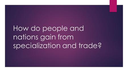 How do people and nations gain from specialization and trade?