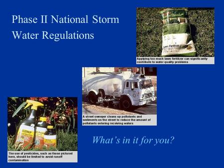 Phase II National Storm Water Regulations What’s in it for you?