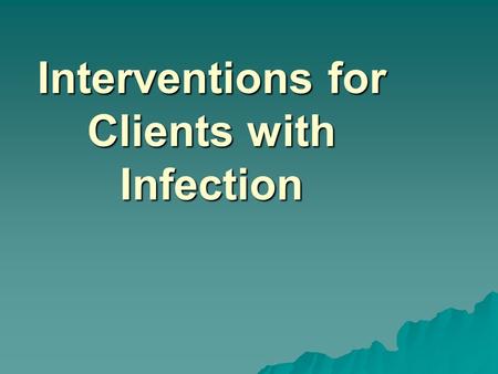 Interventions for Clients with Infection. Types of Infection  Local  Systemic  Acute  Chronic.