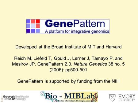 Developed at the Broad Institute of MIT and Harvard Reich M, Liefeld T, Gould J, Lerner J, Tamayo P, and Mesirov JP. GenePattern 2.0. Nature Genetics 38.