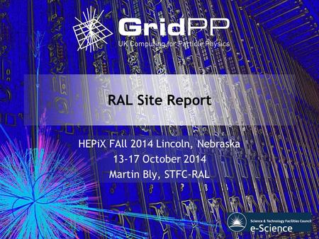 RAL Site Report HEPiX FAll 2014 Lincoln, Nebraska 13-17 October 2014 Martin Bly, STFC-RAL.