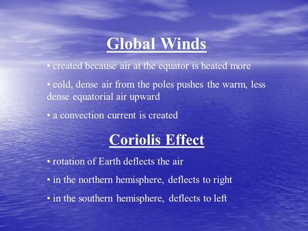 Global Winds created because air at the equator is heated more cold, dense air from the poles pushes the warm, less dense equatorial air upward a convection.