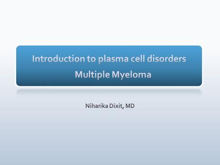 1.Defining Plasma cell disorders/Multiple Myeloma 2.Identification of different plasma cell disorders. 3.Diagnosis and workup for plasma cell disorders/Multiple.