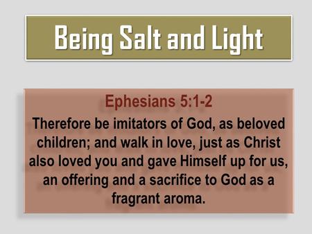 Ephesians 5:1-2 Therefore be imitators of God, as beloved children; and walk in love, just as Christ also loved you and gave Himself up for us, an offering.