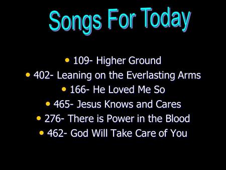 109- Higher Ground 109- Higher Ground 402- Leaning on the Everlasting Arms 402- Leaning on the Everlasting Arms 166- He Loved Me So 166- He Loved Me So.