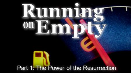 Part 1: The Power of the Resurrection. 1 Corinthians 15:14-15,20 (NLT) And if Christ has not been raised, then all our preaching is useless, and your.