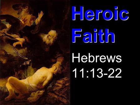 Heroic Faith Hebrews 11:13-22. Hebrews Review Theme: The supremacy and sufficiency of God's Son Purpose: To exhort and encourage struggling believers.