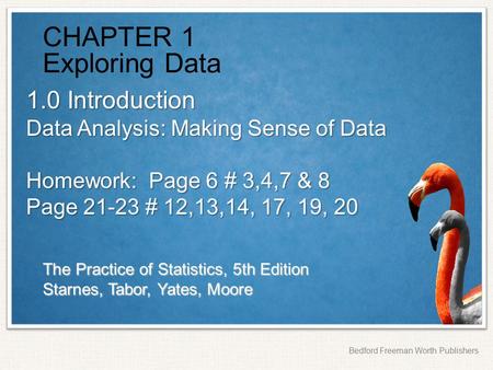 The Practice of Statistics, 5th Edition Starnes, Tabor, Yates, Moore Bedford Freeman Worth Publishers CHAPTER 1 Exploring Data 1.0 Introduction Data Analysis: