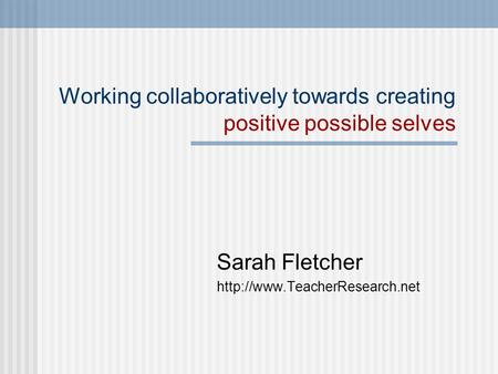 Working collaboratively towards creating positive possible selves Sarah Fletcher