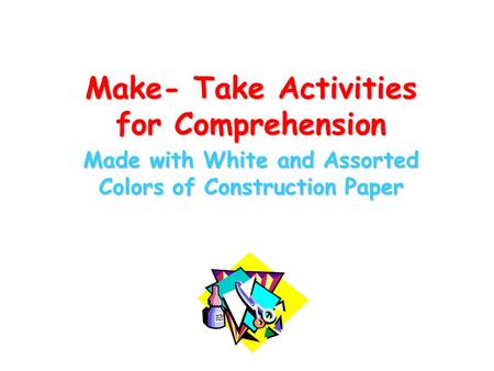 Make- Take Activities for Comprehension Made with White and Assorted Colors of Construction Paper.