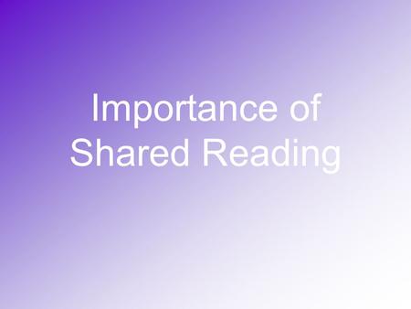 Importance of Shared Reading. First Graders and Reading  Letter Sound Relationships –learning how to decode new words by applying the letter-sound relationship.