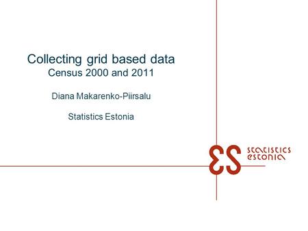 Collecting grid based data Census 2000 and 2011 Diana Makarenko-Piirsalu Statistics Estonia.