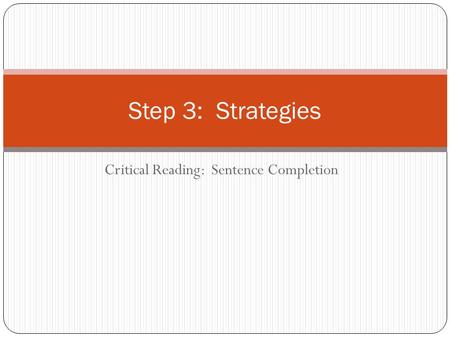 Critical Reading: Sentence Completion Step 3: Strategies.