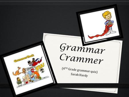 Grammar Crammer (4 TH Grade grammar quiz) Sarah Hardy.