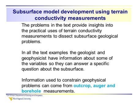 Subsurface model development using terrain conductivity measurements Tom Wilson, Department of Geology and Geography The problems in the text provide insights.