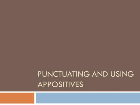 PUNCTUATING AND USING APPOSITIVES. When to use an Appositive  When you need to cut down sentences. The sentence  The jailer was the warden’s best friend.