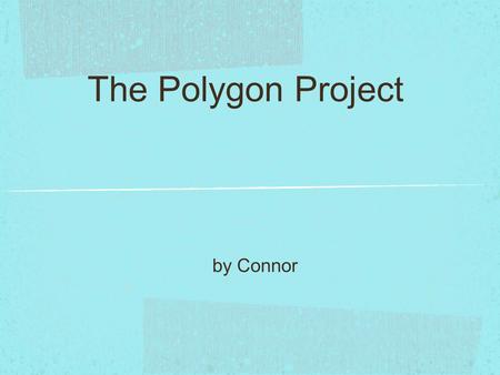 The Polygon Project by Connor. Definition A polygon is a shape with 3 or more sides Poly means how many and gon means angles in the language of Greece.