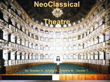 NeoClassical Theatre By: Braeden H., Arturas M., Christina M., Tavonte T.