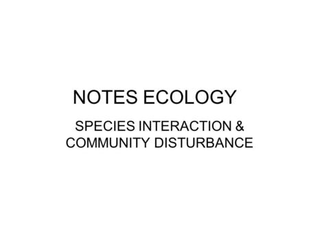 SPECIES INTERACTION & COMMUNITY DISTURBANCE