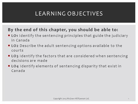 By the end of this chapter, you should be able to:  LO1 Identify the sentencing principles that guide the judiciary in Canada  LO2 Describe the adult.