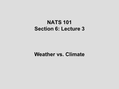 NATS 101 Section 6: Lecture 3 Weather vs. Climate.