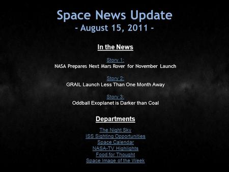 Space News Update - August 15, 2011 - In the News Story 1: Story 1: NASA Prepares Next Mars Rover for November Launch Story 2: Story 2: GRAIL Launch Less.